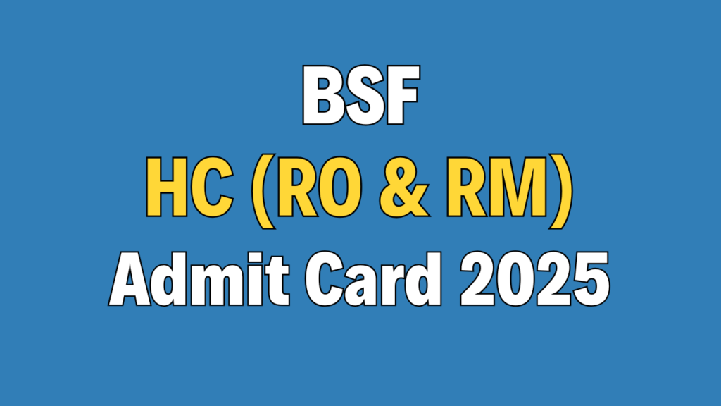 BSF Head Constable (RO & RM) Admit Card 2025