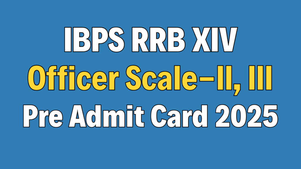 IBPS RRB XIV Officer Scale-II, III Pre Admit Card 2025